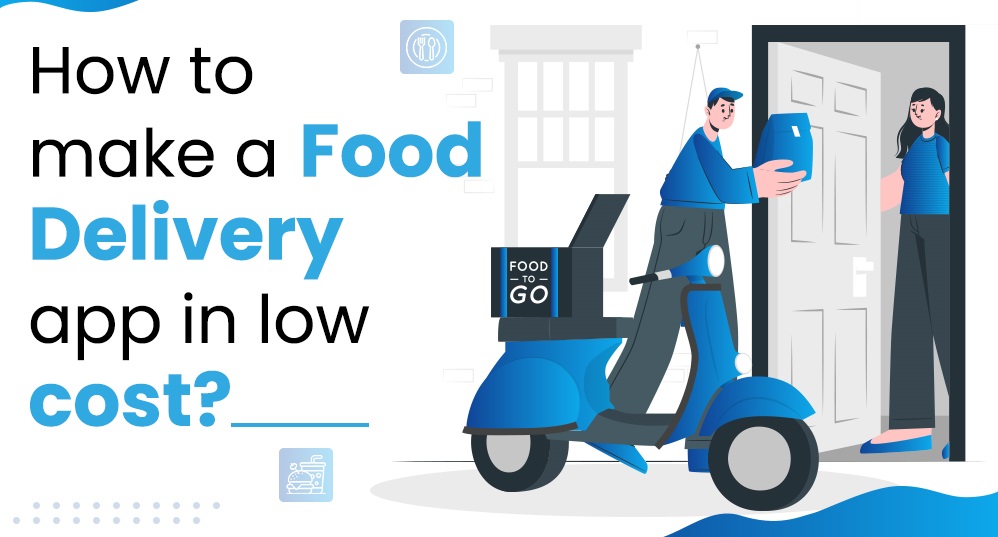 How to Make a Food Delivery App at Low Cost?