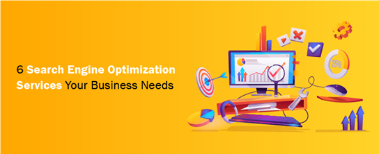 6 Search Engine Optimization Services Your Business Needs
